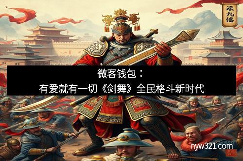微客钱包：有爱就有一切《剑舞》全民格斗新时代